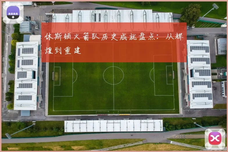 休斯顿火箭队历史成就盘点：从辉煌到重建