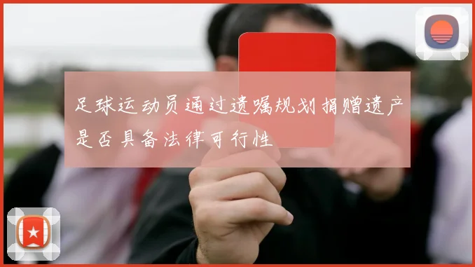 足球运动员通过遗嘱规划捐赠遗产是否具备法律可行性